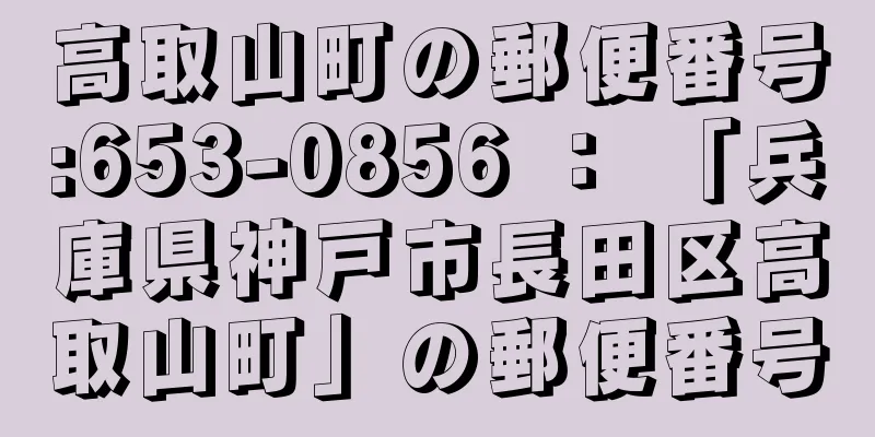 高取山町の郵便番号:653-0856 ： 「兵庫県神戸市長田区高取山町」の郵便番号