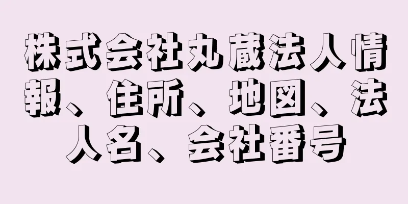 株式会社丸蔵法人情報、住所、地図、法人名、会社番号