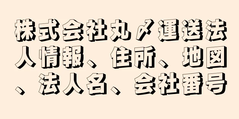 株式会社丸〆運送法人情報、住所、地図、法人名、会社番号