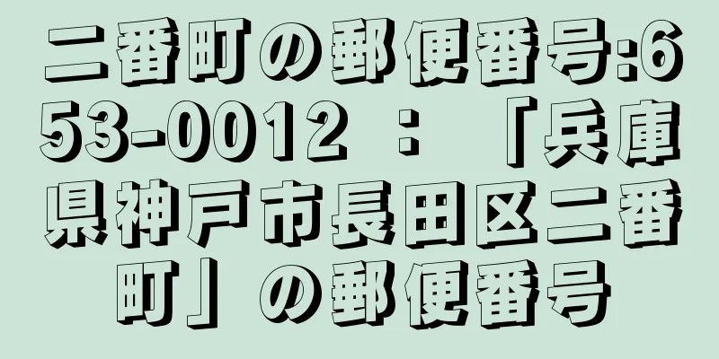 二番町の郵便番号:653-0012 ： 「兵庫県神戸市長田区二番町」の郵便番号