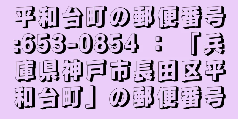 平和台町の郵便番号:653-0854 ： 「兵庫県神戸市長田区平和台町」の郵便番号