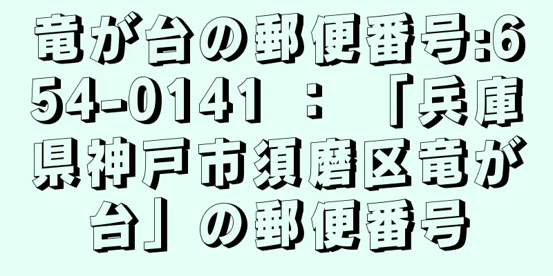 竜が台の郵便番号:654-0141 ： 「兵庫県神戸市須磨区竜が台」の郵便番号