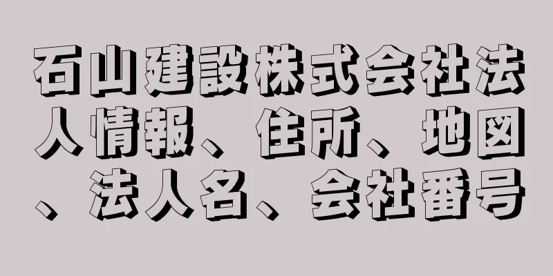 石山建設株式会社法人情報、住所、地図、法人名、会社番号