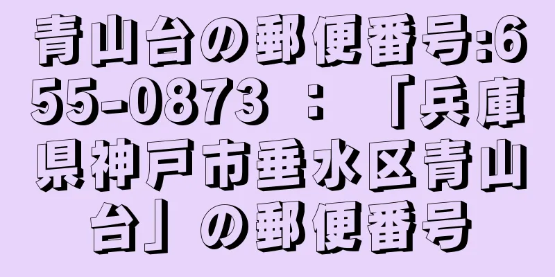 青山台の郵便番号:655-0873 ： 「兵庫県神戸市垂水区青山台」の郵便番号