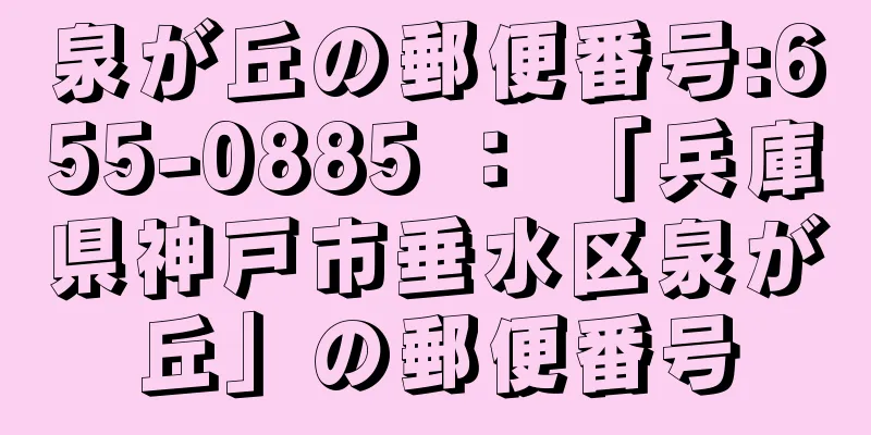 泉が丘の郵便番号:655-0885 ： 「兵庫県神戸市垂水区泉が丘」の郵便番号