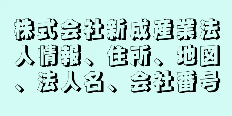 株式会社新成産業法人情報、住所、地図、法人名、会社番号