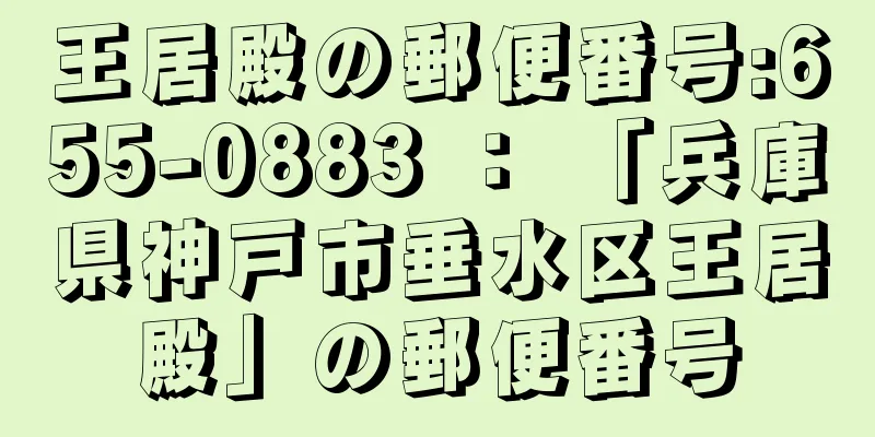 王居殿の郵便番号:655-0883 ： 「兵庫県神戸市垂水区王居殿」の郵便番号