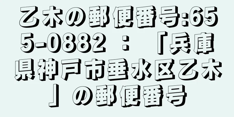 乙木の郵便番号:655-0882 ： 「兵庫県神戸市垂水区乙木」の郵便番号