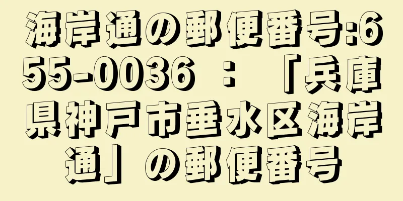 海岸通の郵便番号:655-0036 ： 「兵庫県神戸市垂水区海岸通」の郵便番号