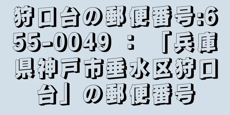 狩口台の郵便番号:655-0049 ： 「兵庫県神戸市垂水区狩口台」の郵便番号