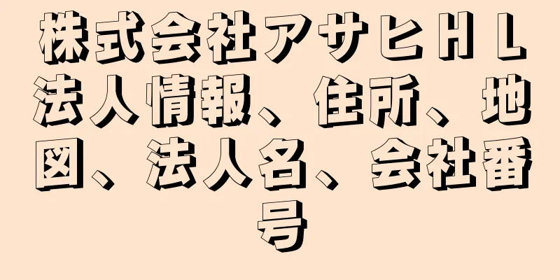 株式会社アサヒＨＬ法人情報、住所、地図、法人名、会社番号