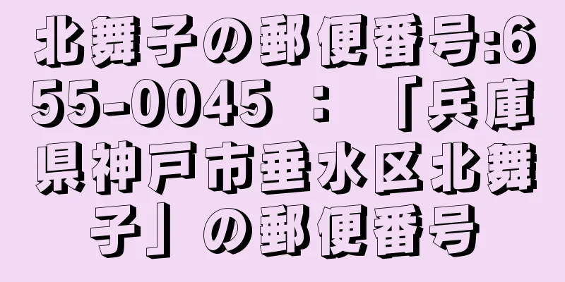 北舞子の郵便番号:655-0045 ： 「兵庫県神戸市垂水区北舞子」の郵便番号