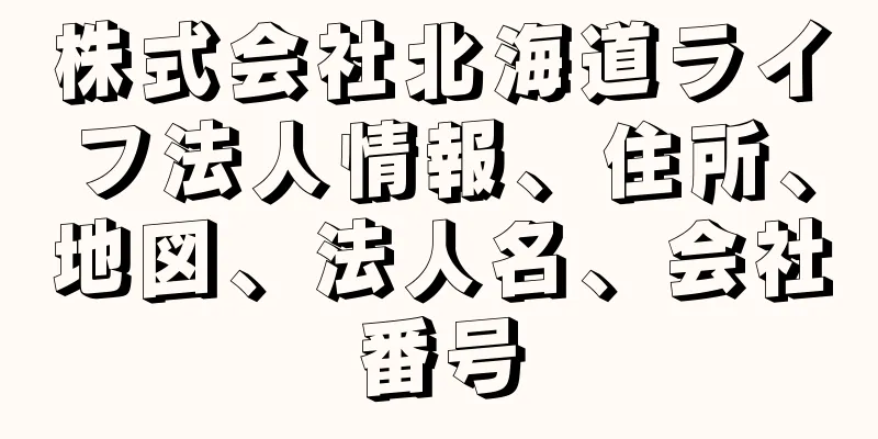 株式会社北海道ライフ法人情報、住所、地図、法人名、会社番号