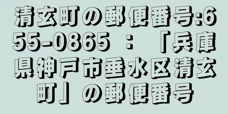 清玄町の郵便番号:655-0865 ： 「兵庫県神戸市垂水区清玄町」の郵便番号