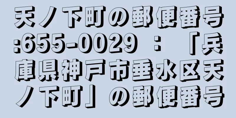 天ノ下町の郵便番号:655-0029 ： 「兵庫県神戸市垂水区天ノ下町」の郵便番号