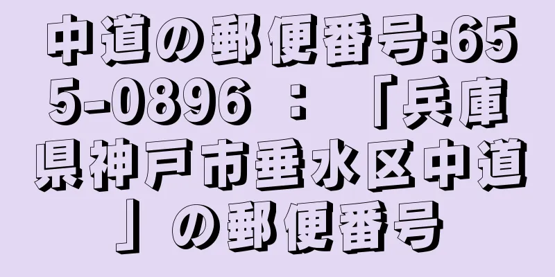 中道の郵便番号:655-0896 ： 「兵庫県神戸市垂水区中道」の郵便番号