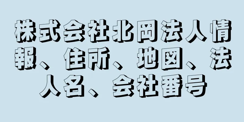 株式会社北岡法人情報、住所、地図、法人名、会社番号