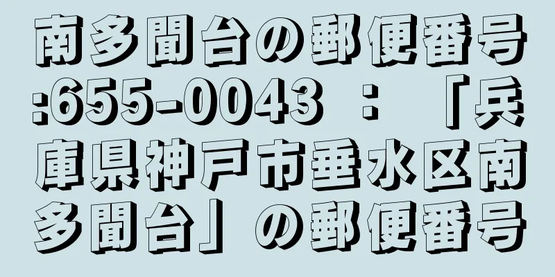 南多聞台の郵便番号:655-0043 ： 「兵庫県神戸市垂水区南多聞台」の郵便番号