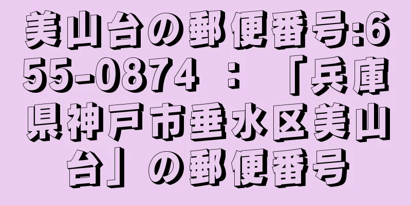 美山台の郵便番号:655-0874 ： 「兵庫県神戸市垂水区美山台」の郵便番号