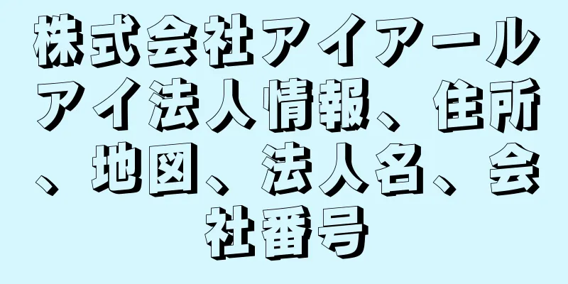 株式会社アイアールアイ法人情報、住所、地図、法人名、会社番号