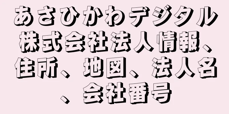 あさひかわデジタル株式会社法人情報、住所、地図、法人名、会社番号