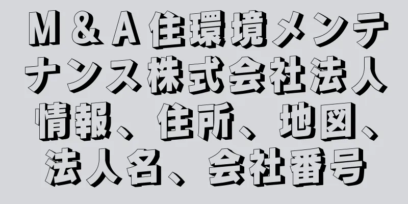 Ｍ＆Ａ住環境メンテナンス株式会社法人情報、住所、地図、法人名、会社番号
