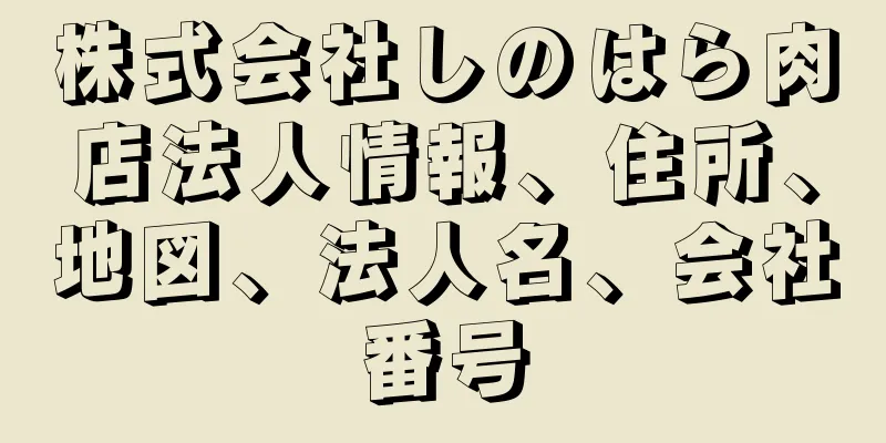 株式会社しのはら肉店法人情報、住所、地図、法人名、会社番号