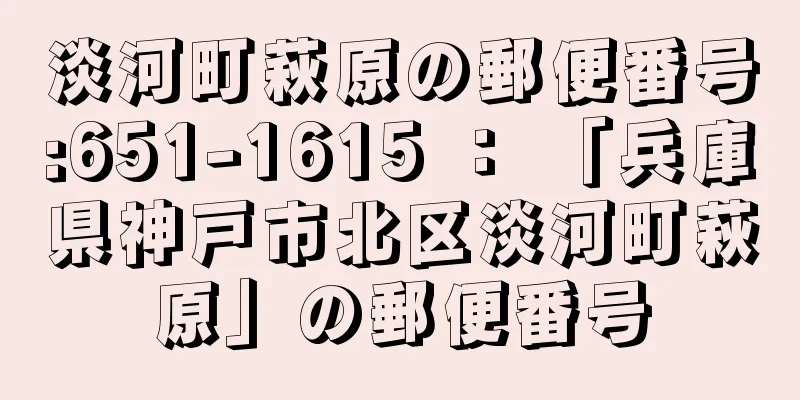 淡河町萩原の郵便番号:651-1615 ： 「兵庫県神戸市北区淡河町萩原」の郵便番号