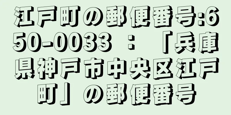 江戸町の郵便番号:650-0033 ： 「兵庫県神戸市中央区江戸町」の郵便番号