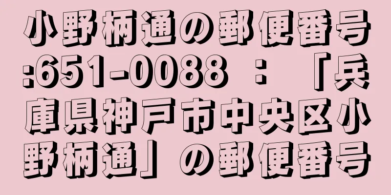 小野柄通の郵便番号:651-0088 ： 「兵庫県神戸市中央区小野柄通」の郵便番号