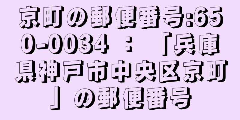 京町の郵便番号:650-0034 ： 「兵庫県神戸市中央区京町」の郵便番号