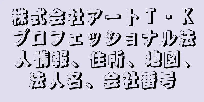 株式会社アートＴ・Ｋプロフェッショナル法人情報、住所、地図、法人名、会社番号