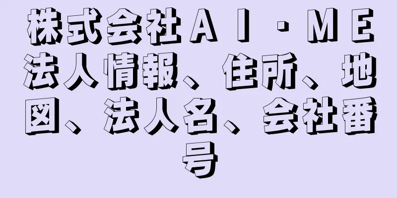 株式会社ＡＩ・ＭＥ法人情報、住所、地図、法人名、会社番号