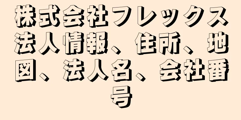 株式会社フレックス法人情報、住所、地図、法人名、会社番号