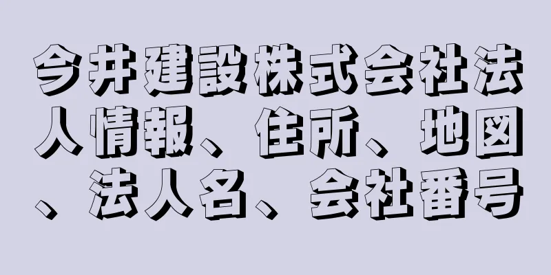 今井建設株式会社法人情報、住所、地図、法人名、会社番号