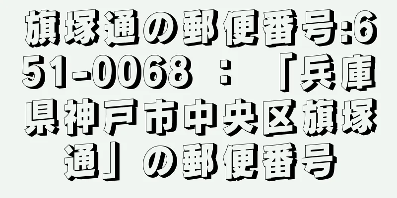 旗塚通の郵便番号:651-0068 ： 「兵庫県神戸市中央区旗塚通」の郵便番号