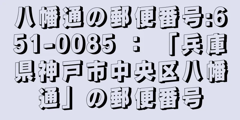 八幡通の郵便番号:651-0085 ： 「兵庫県神戸市中央区八幡通」の郵便番号