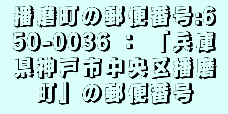 播磨町の郵便番号:650-0036 ： 「兵庫県神戸市中央区播磨町」の郵便番号