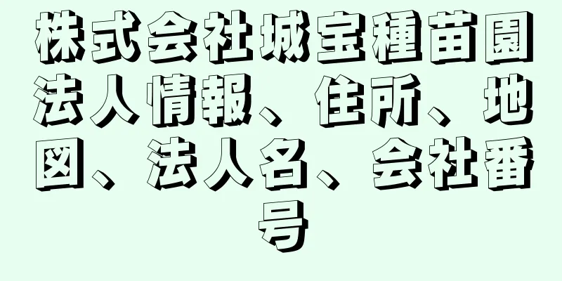 株式会社城宝種苗園法人情報、住所、地図、法人名、会社番号