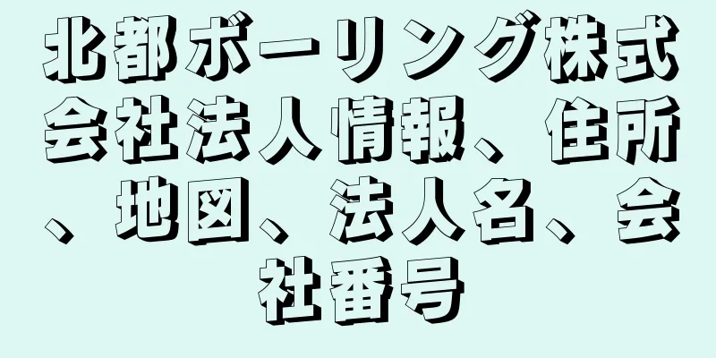 北都ボーリング株式会社法人情報、住所、地図、法人名、会社番号