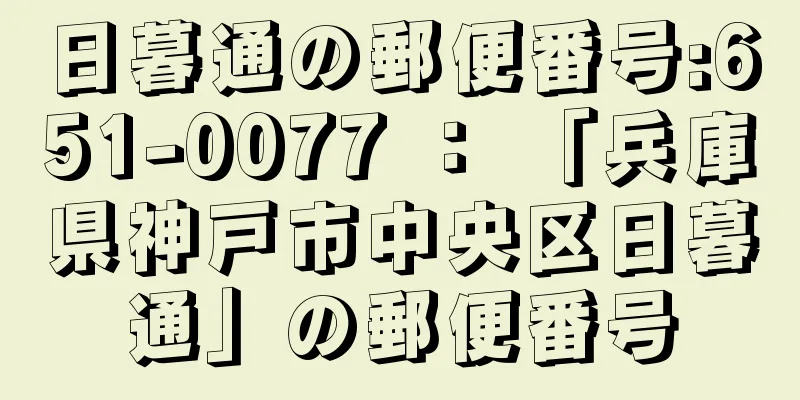 日暮通の郵便番号:651-0077 ： 「兵庫県神戸市中央区日暮通」の郵便番号