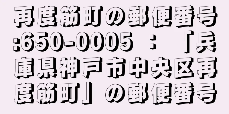 再度筋町の郵便番号:650-0005 ： 「兵庫県神戸市中央区再度筋町」の郵便番号