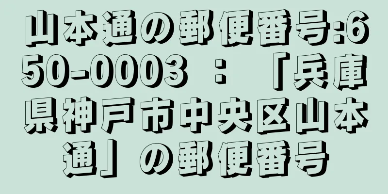 山本通の郵便番号:650-0003 ： 「兵庫県神戸市中央区山本通」の郵便番号