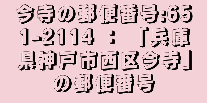 今寺の郵便番号:651-2114 ： 「兵庫県神戸市西区今寺」の郵便番号