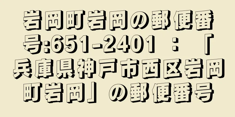 岩岡町岩岡の郵便番号:651-2401 ： 「兵庫県神戸市西区岩岡町岩岡」の郵便番号