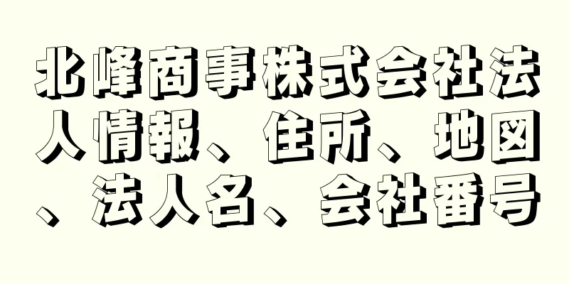 北峰商事株式会社法人情報、住所、地図、法人名、会社番号