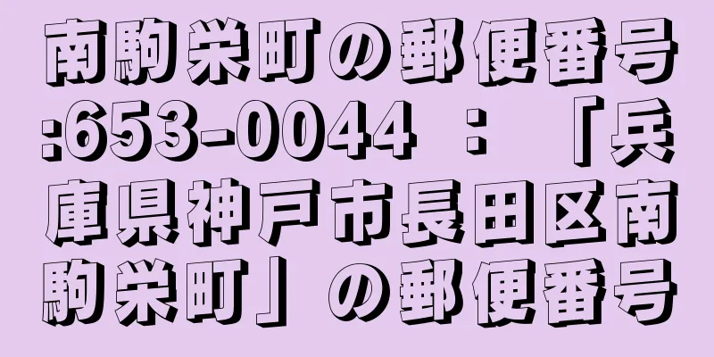 南駒栄町の郵便番号:653-0044 ： 「兵庫県神戸市長田区南駒栄町」の郵便番号