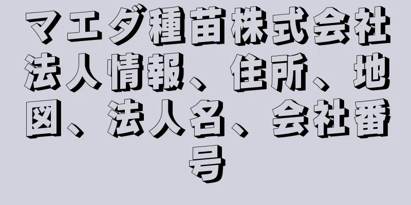 マエダ種苗株式会社法人情報、住所、地図、法人名、会社番号