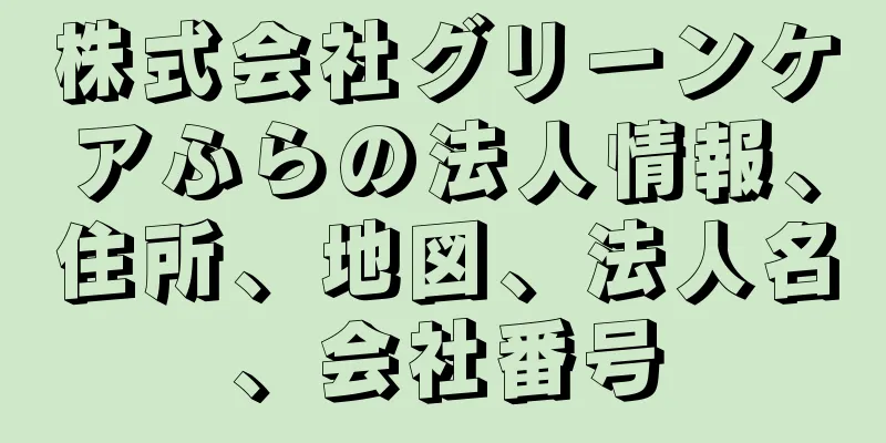 株式会社グリーンケアふらの法人情報、住所、地図、法人名、会社番号