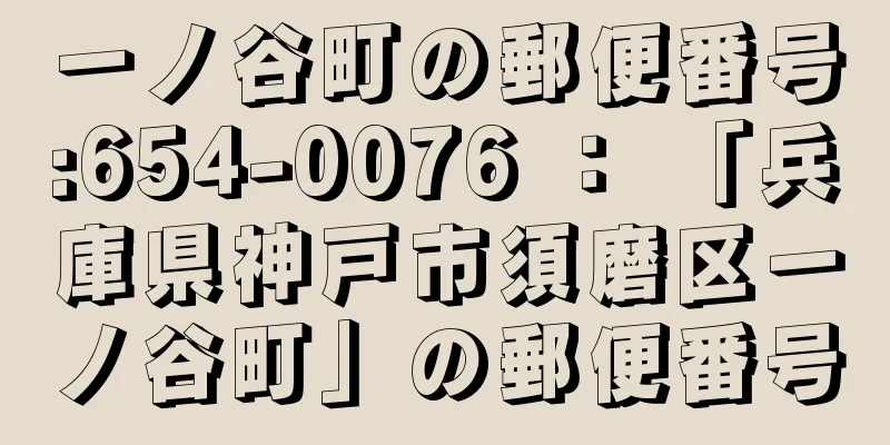 一ノ谷町の郵便番号:654-0076 ： 「兵庫県神戸市須磨区一ノ谷町」の郵便番号